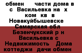 обмен 1/2 части дома в с. Васильевка на 2х. ком. кв. в Новакуйбышевске. - Самарская обл., Безенчукский р-н, Васильевка с. Недвижимость » Дома, коттеджи, дачи обмен   